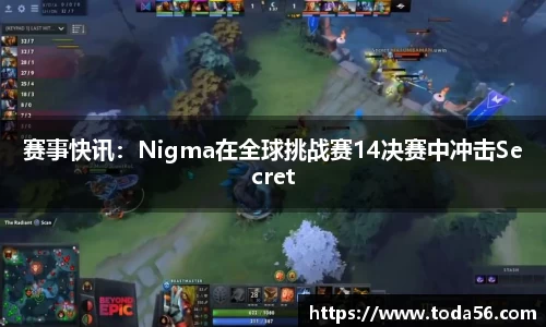 赛事快讯：Nigma在全球挑战赛14决赛中冲击Secret
