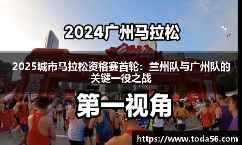 2025城市马拉松资格赛首轮：兰州队与广州队的关键一役之战