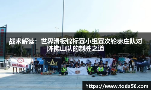 战术解读：世界滑板锦标赛小组赛次轮枣庄队对阵佛山队的制胜之道