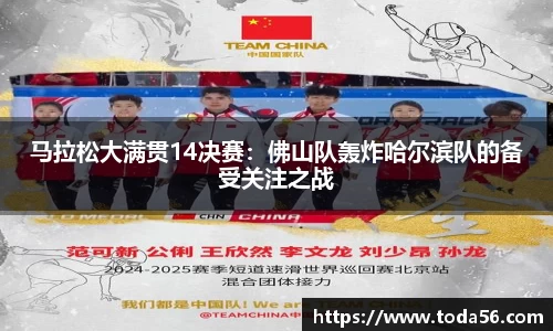 马拉松大满贯14决赛：佛山队轰炸哈尔滨队的备受关注之战