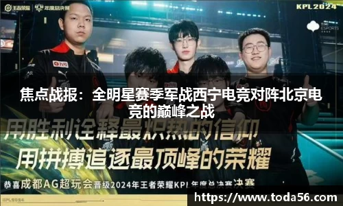 焦点战报：全明星赛季军战西宁电竞对阵北京电竞的巅峰之战