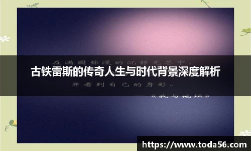 古铁雷斯的传奇人生与时代背景深度解析