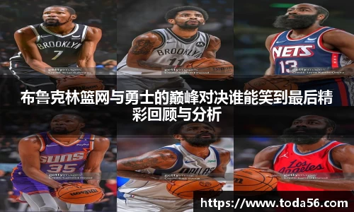 布鲁克林篮网与勇士的巅峰对决谁能笑到最后精彩回顾与分析